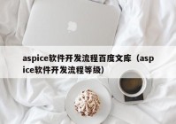 aspice软件开发流程百度文库（aspice软件开发流程等级）