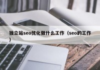 独立站seo优化做什么工作（seo的工作）